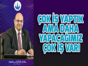 ÇOK İŞ YAPTIK  AMA DAHA  YAPACAĞIMIZ  ÇOK İŞ VAR!