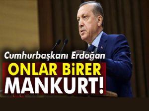 Cumhurbaşkanı Erdoğan: Onlar birer mankurt