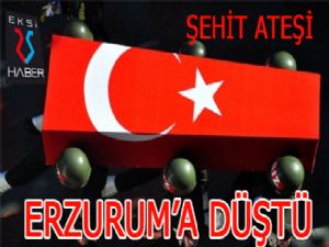 Şehit ateşi Erzurum'a düştü...