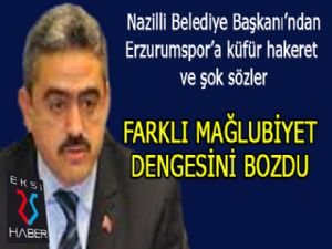 Nazilli Belediye Başkanı'ndan Erzurumspor'a küfür, hakaret ve şok sözler...