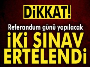 İki sınava referandum ertelemesi..