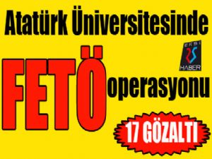 Atatürk Üniversitesinde FETÖ operasyonu: 17 gözaltı