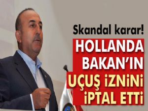 Hollanda, Dışişleri Bakanı Çavuşoğlu'nun iniş iznini iptal etti