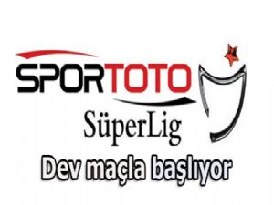 Süper Lig dev maçla başlıyor...