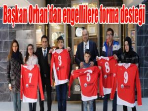 Başkan Orhan'dan engellilere forma desteği