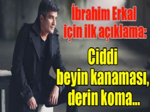 İbrahim Erkal için ilk açıklama: Ciddi beyin kanaması, derin koma...