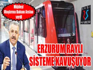 Erzurum raylı sisteme kavuşuyor...