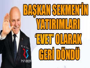 Başkan Sekmen'in yatırımları EVET olarak geri döndü...