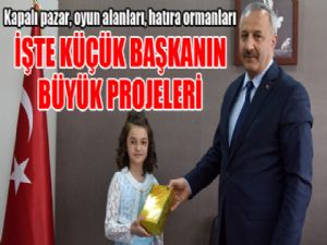 İşte küçük başkanın büyük projeleri,..