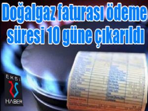 Doğalgaz faturası ödeme süresi 10 güne çıkarıldı