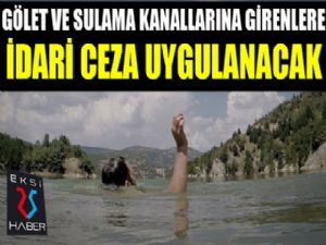 Gölet ve sulama kanallarına girenlere idari ceza uygulanacak