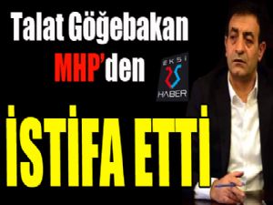 Talat Göğebakan MHP'den istifa etti...