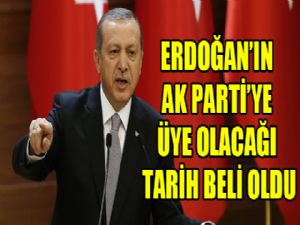 Erdoğan'ın AK Parti'ye üye olacağı tarih belli oldu...
