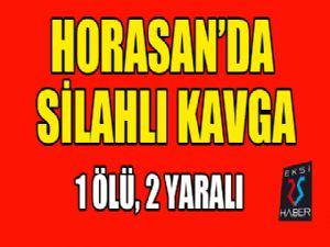 Horasan'da silahlı kavga: 1 ölü, 2 yaralı...