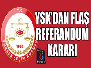 Son dakika! YSK'dan flaş referandum kararı