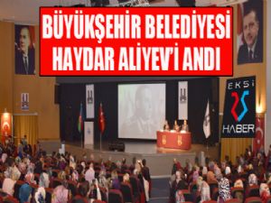 Büyükşehir bilge lider Haydar Aliyev'i andı