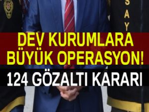 Kamu kurum ve kuruluşlarda FETÖ operasyonu: 124 gözaltı kararı