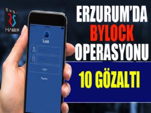 Erzurum'da bylock operasyonu: 10 gözaltı..