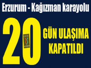 Kağızman - Erzurum Karayolu 20 gün ulaşıma kapatıldı