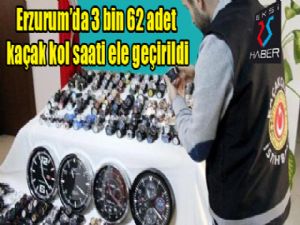 Erzurum'da 3 bin 62 adet kaçak kol saati ele geçirildi