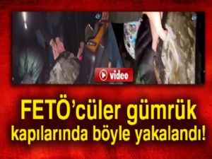 FETÖ'cüler gümrük kapılarında böyle yakalandı