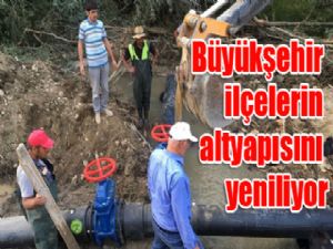 Büyükşehir ilçelerin altyapısını yeniliyor