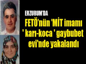Erzurum'da FETÖ'nün 'MİT imamı' karı-koca 'gaybubet evi'nde yakalandı