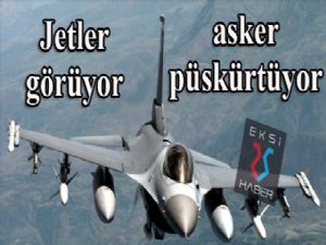 Jetler görüyor, asker püskürtüyor...