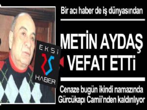 Metin Aydaş yaşamını yitirdi...