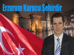 Şahsuvaroğlu: Erzurum Kurucu Şehirdir...