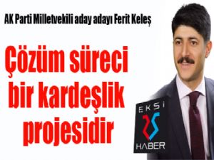 Ferit Keleş: Çözüm süreci bir kardeşlik projesidir...