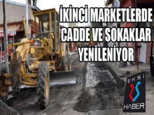 İkinci marketlerde cadde ve sokaklar yenileniyor...