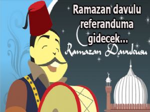 Ramazan davulu referanduma gidecek...