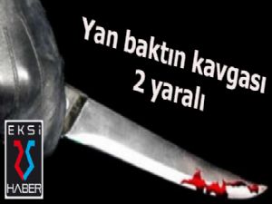 Yan baktın kavgası: 2 yaralı