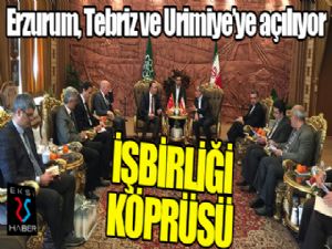 Erzurum, Tebriz ve Urumiye'ye açılıyor...