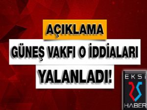 Güneş Vakfı, O İddiaları Yalanladı