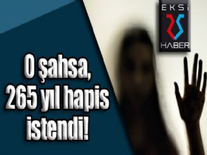 O şahsa, 265 yıl hapis istendi!