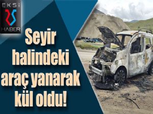 Seyir halindeki araç yanarak kül oldu!