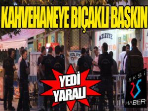 Kahvehaneye bıçaklı baskın: 7 yaralı...