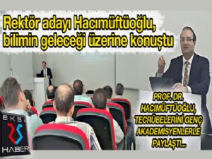 Rektör adayı Hacımüftüoğlu, bilimin geleceği üzerine konuştu