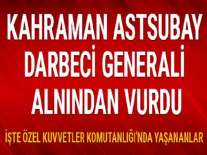 Kahraman astsubay darbeci generali alnından vurdu