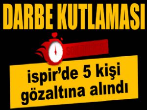 İspir'de darbe kutlamasına 5 gözaltı