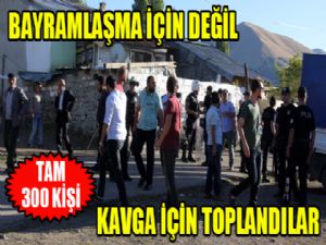 Erzurum'da aşiret kavgası: Tam 300 kişi...