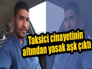 Taksici cinayetinin altından yasak aşk çıktı