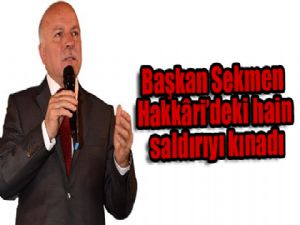  Başkan Sekmen Hakkâri'deki hain saldırıyı kınadı