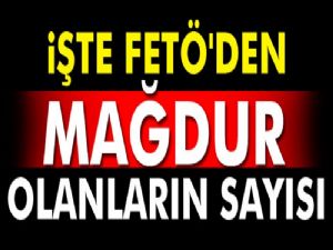 İşte FETÖ'den mağdur olanların sayısı