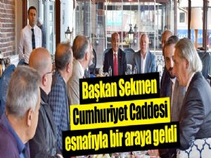 Başkan Sekmen Cumhuriyet Caddesi esnafıyla bir araya geldi