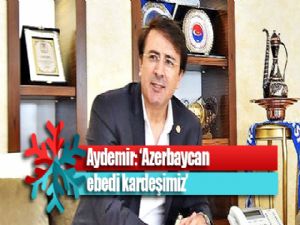 Aydemir: 'Azerbaycan ebedi kardeşimiz'
