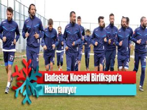 Dadaşlar, Kocaeli Birlikspor'a Hazırlanıyor