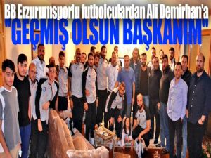 BB Erzurumspor kafilesinden Başkan Demirhan'a vefa ziyareti